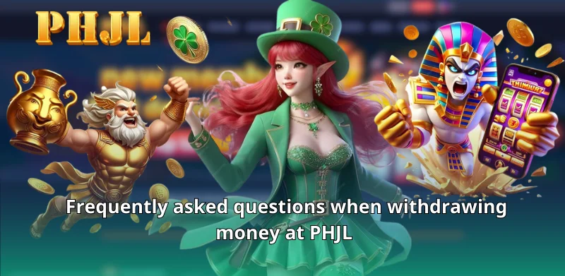 Frequently asked questions when withdrawing money at PHJL