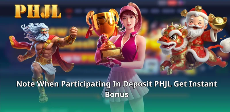 Note When Participating In Deposit PHJL Get Instant Bonus