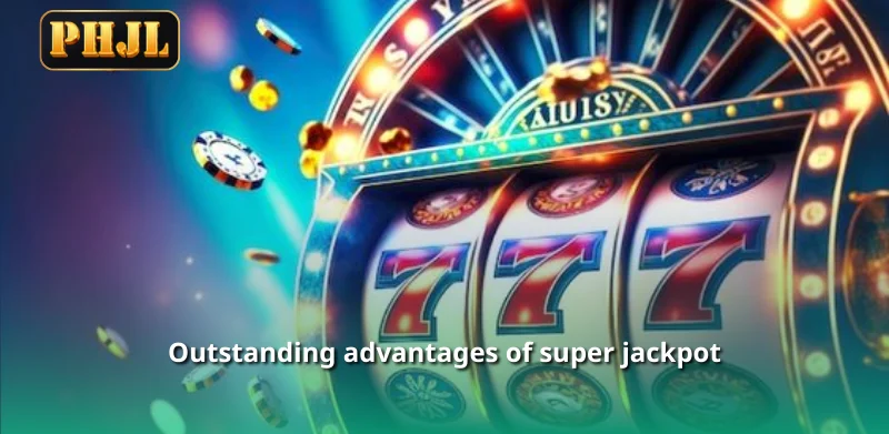 Outstanding advantages of super jackpot